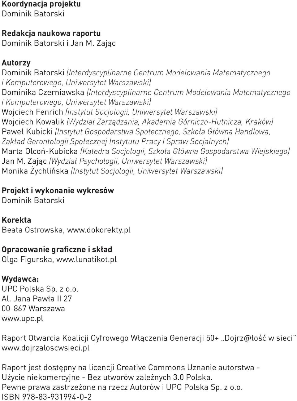 Matematycznego i Komputerowego, Uniwersytet Warszawski) Wojciech Fenrich (Instytut Socjologii, Uniwersytet Warszawski) Wojciech Kowalik (Wydział Zarządzania, Akademia Górniczo-Hutnicza, Kraków) Paweł