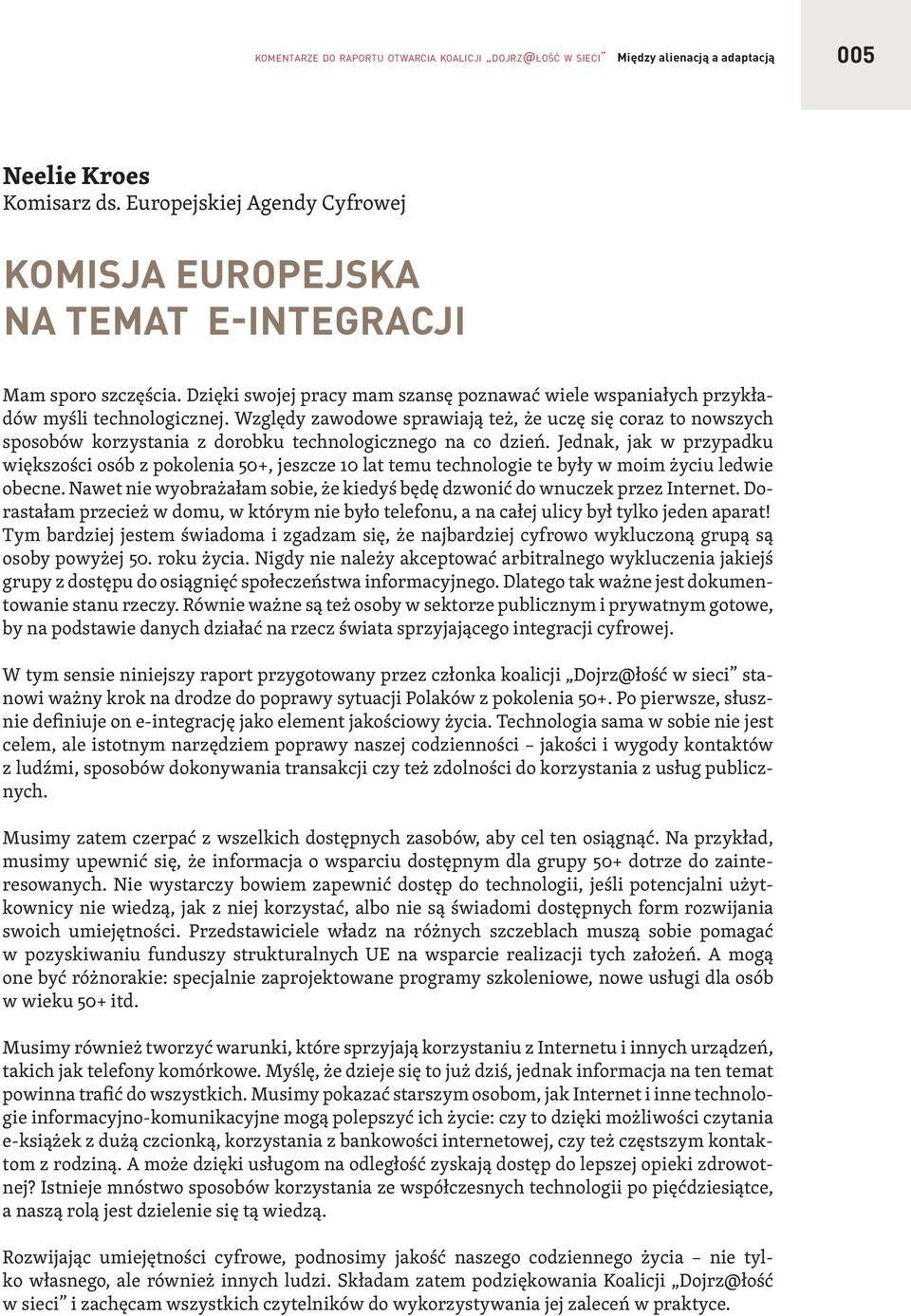 Względy zawodowe sprawiają też, że uczę się coraz to nowszych sposobów korzystania z dorobku technologicznego na co dzień.