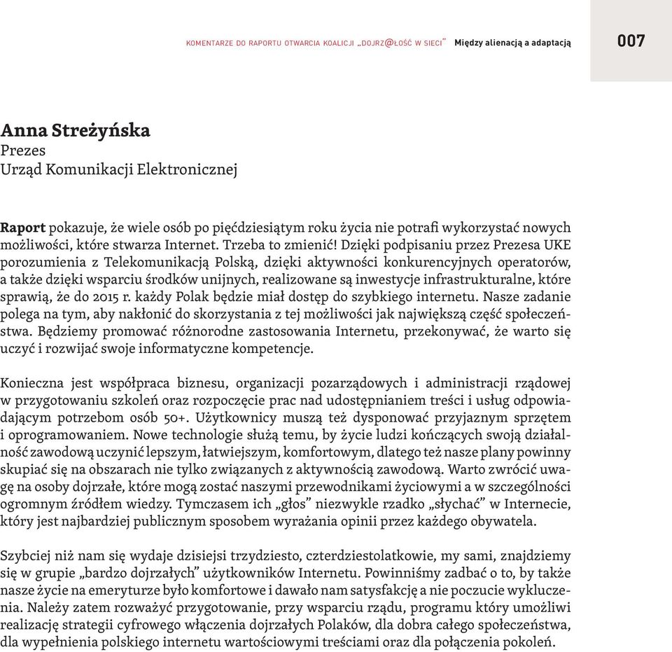 Dzięki podpisaniu przez Prezesa UKE porozumienia z Telekomunikacją Polską, dzięki aktywności konkurencyjnych operatorów, a także dzięki wsparciu środków unijnych, realizowane są inwestycje