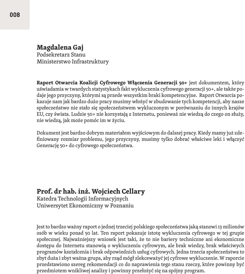 Raport Otwarcia pokazuje nam jak bardzo dużo pracy musimy włożyć w zbudowanie tych kompetencji, aby nasze społeczeństwo nie stało się społeczeństwem wykluczonym w porównaniu do innych krajów EU, czy