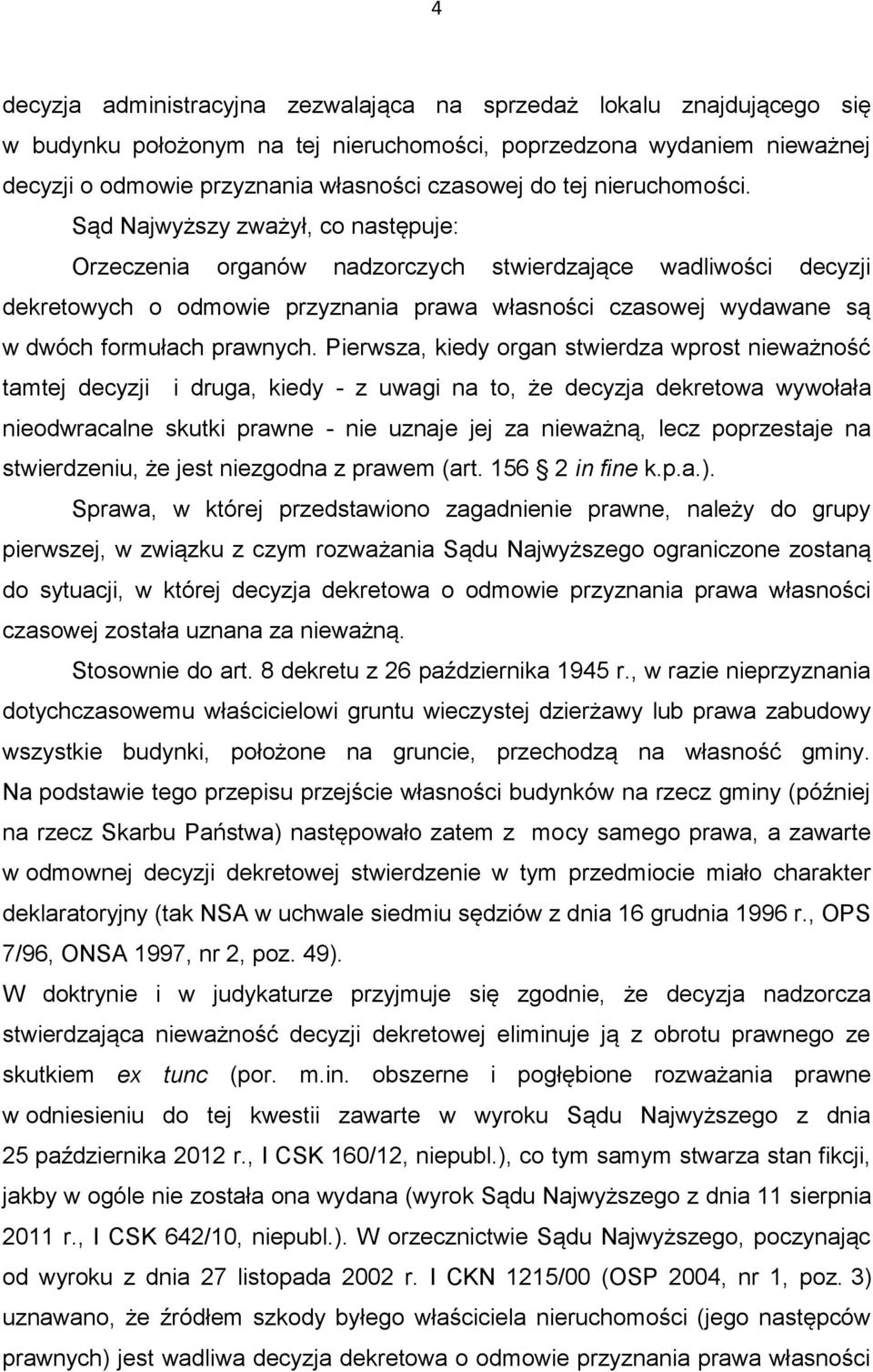 Sąd Najwyższy zważył, co następuje: Orzeczenia organów nadzorczych stwierdzające wadliwości decyzji dekretowych o odmowie przyznania prawa własności czasowej wydawane są w dwóch formułach prawnych.