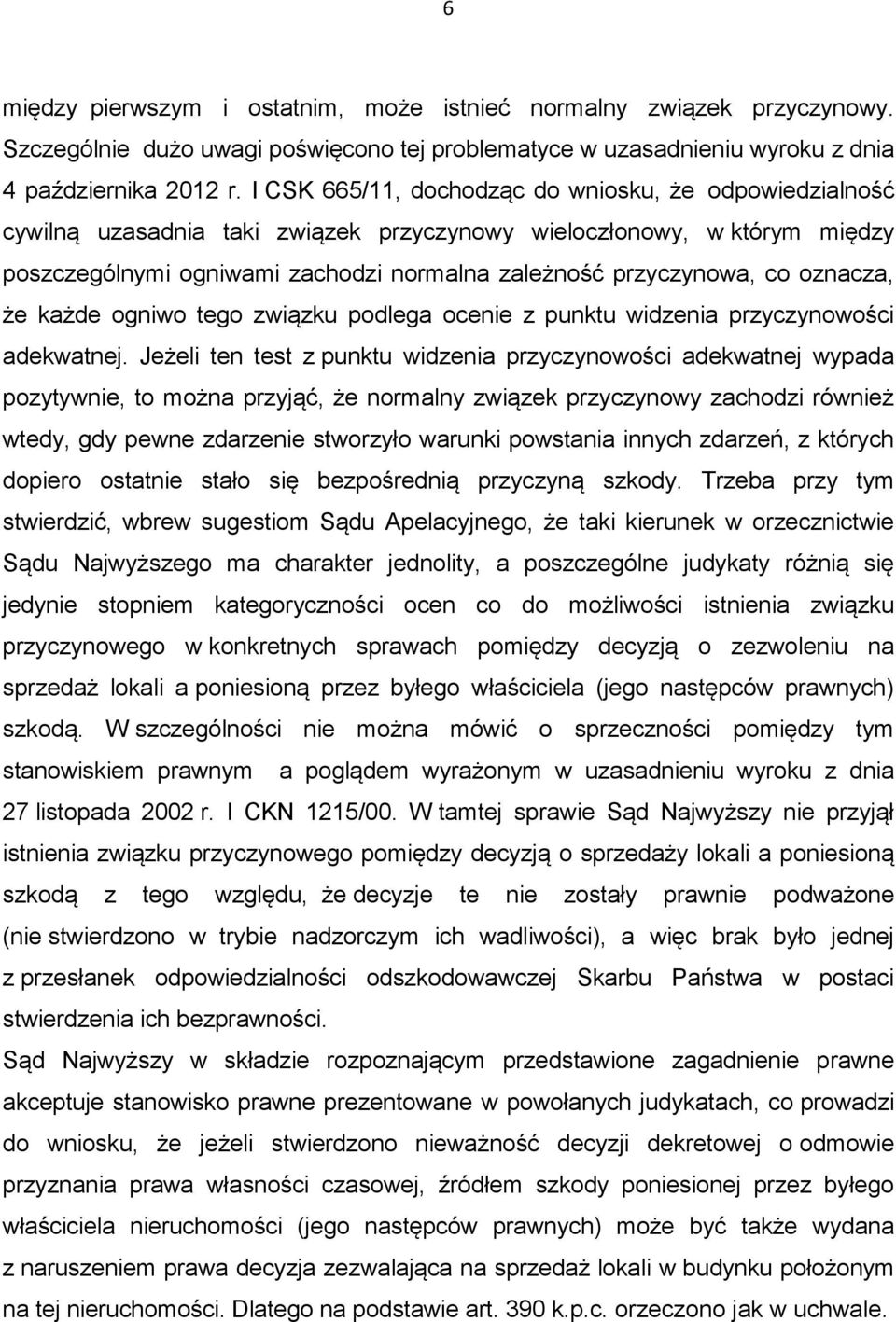 oznacza, że każde ogniwo tego związku podlega ocenie z punktu widzenia przyczynowości adekwatnej.