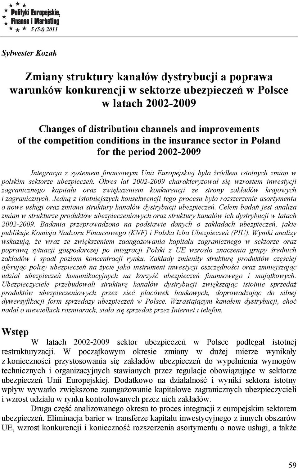 Okres lat 2002-2009 charakteryzował się wzrostem inwestycji zagranicznego kapitału oraz zwiększeniem konkurencji ze strony zakładów krajowych i zagranicznych.