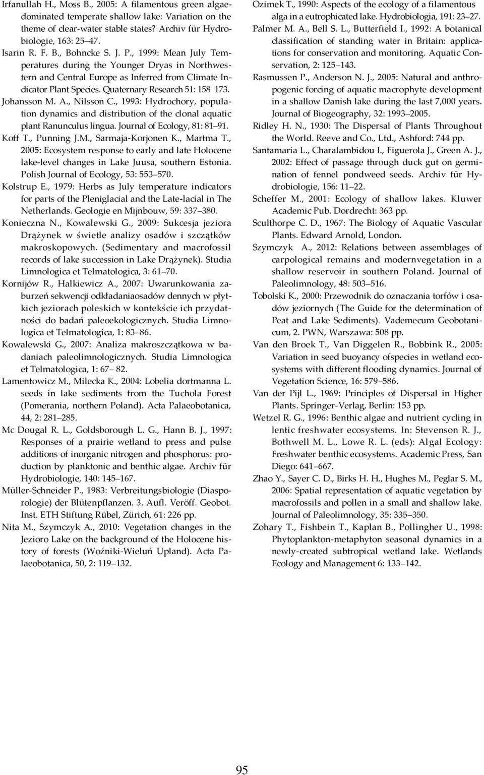 , Nilsson C., 1993: Hydrochory, population dynamics and distribution of the clonal aquatic plant Ranunculus lingua. Journal of Ecology, 81: 81 91. Koff T., Punning J.M., Sarmaja-Korjonen K., Martma T.