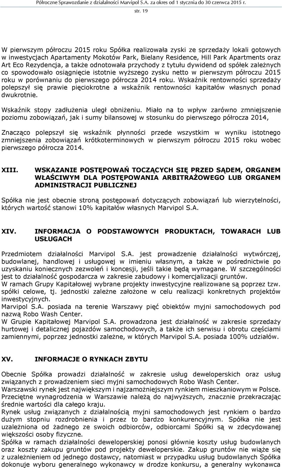 roku. Wskaźnik rentowności sprzedaży polepszył się prawie pięciokrotne a wskaźnik rentowności kapitałów własnych ponad dwukrotnie. Wskaźnik stopy zadłużenia uległ obniżeniu.