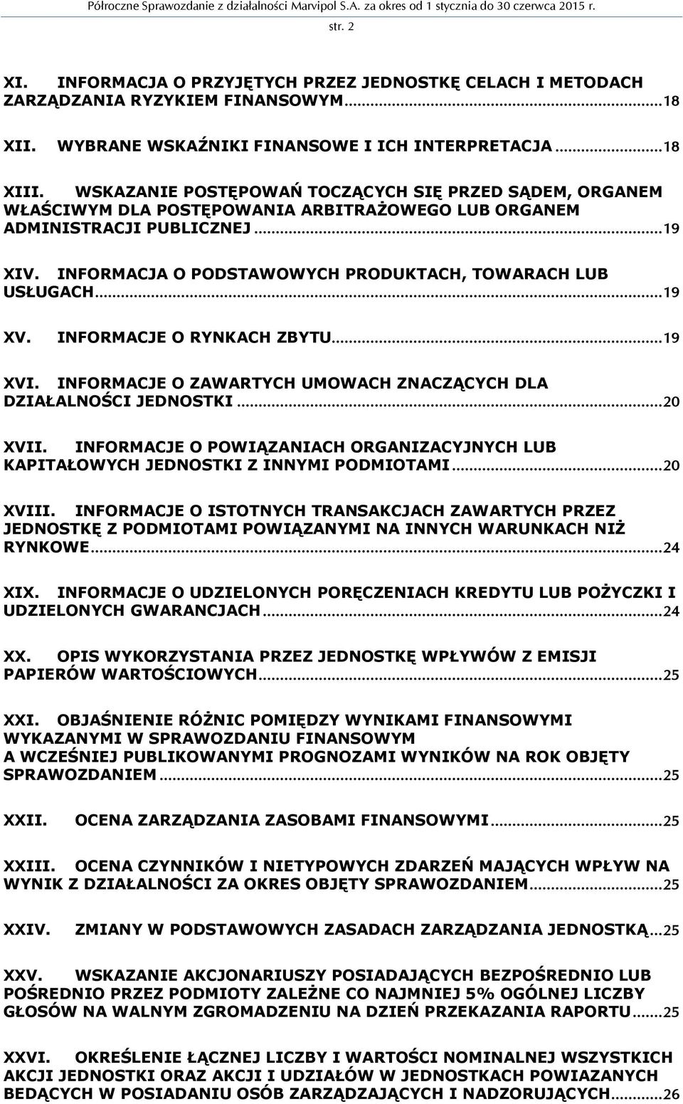 INFORMACJA O PODSTAWOWYCH PRODUKTACH, TOWARACH LUB USŁUGACH... 19 XV. INFORMACJE O RYNKACH ZBYTU... 19 XVI. INFORMACJE O ZAWARTYCH UMOWACH ZNACZĄCYCH DLA DZIAŁALNOŚCI JEDNOSTKI... 20 XVII.