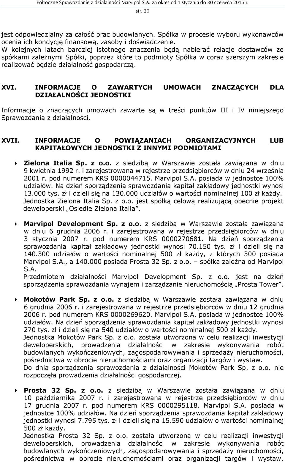 gospodarczą. XVI. INFORMACJE O ZAWARTYCH UMOWACH ZNACZĄCYCH DLA DZIAŁALNOŚCI JEDNOSTKI Informacje o znaczących umowach zawarte są w treści punktów III i IV niniejszego Sprawozdania z działalności.