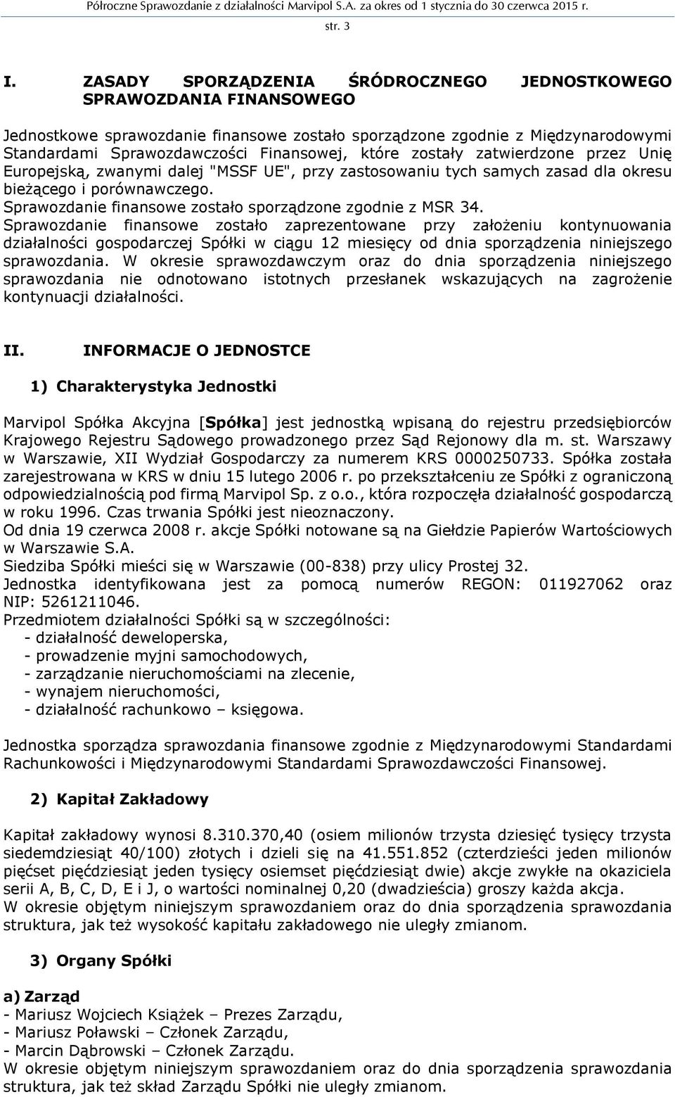 które zostały zatwierdzone przez Unię Europejską, zwanymi dalej "MSSF UE", przy zastosowaniu tych samych zasad dla okresu bieżącego i porównawczego.