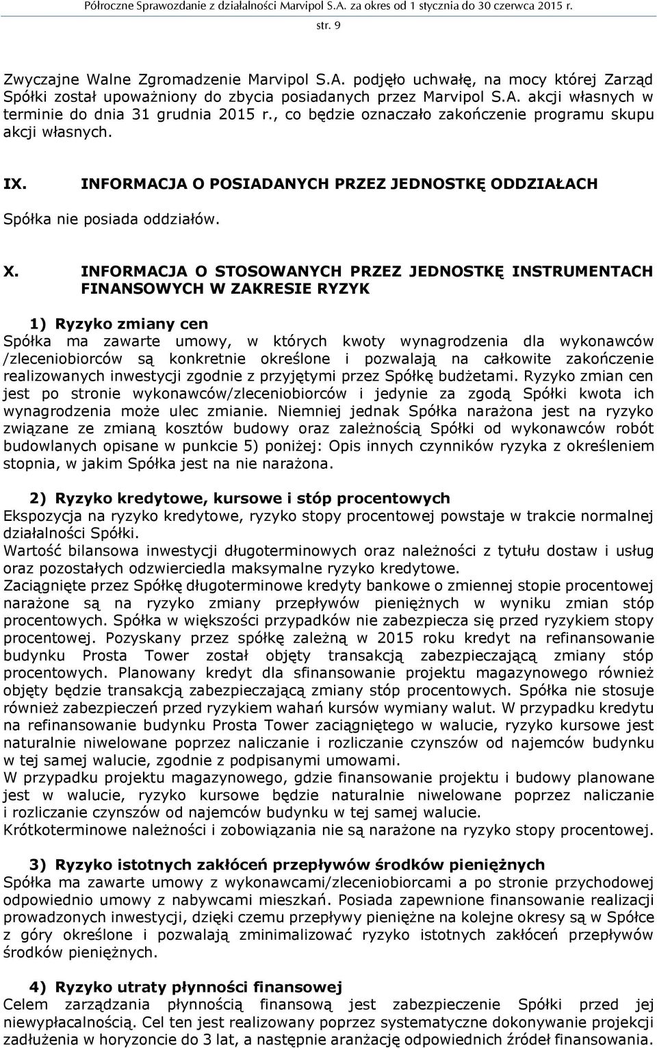 INFORMACJA O STOSOWANYCH PRZEZ JEDNOSTKĘ INSTRUMENTACH FINANSOWYCH W ZAKRESIE RYZYK 1) Ryzyko zmiany cen Spółka ma zawarte umowy, w których kwoty wynagrodzenia dla wykonawców /zleceniobiorców są