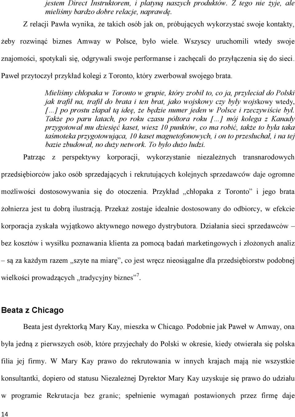 Wszyscy uruchomili wtedy swoje znajomości, spotykali się, odgrywali swoje performanse i zachęcali do przyłączenia się do sieci.