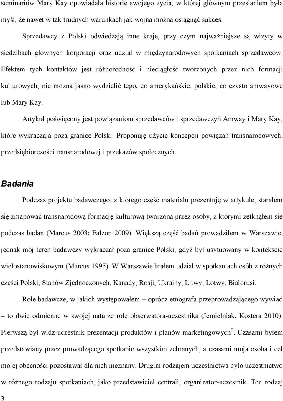 Efektem tych kontaktów jest różnorodność i nieciągłość tworzonych przez nich formacji kulturowych; nie można jasno wydzielić tego, co amerykańskie, polskie, co czysto amwayowe lub Mary Kay.