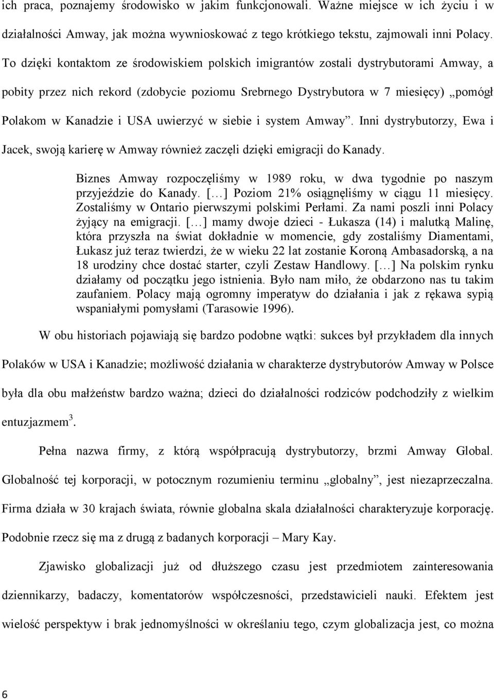 uwierzyć w siebie i system Amway. Inni dystrybutorzy, Ewa i Jacek, swoją karierę w Amway również zaczęli dzięki emigracji do Kanady.