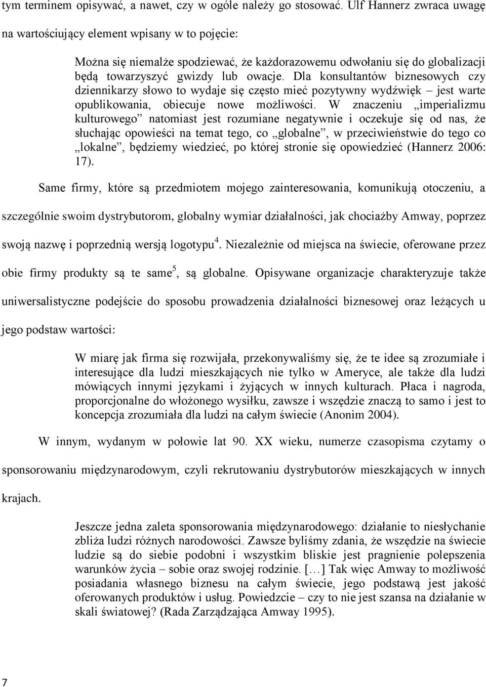 Dla konsultantów biznesowych czy dziennikarzy słowo to wydaje się często mieć pozytywny wydźwięk jest warte opublikowania, obiecuje nowe możliwości.