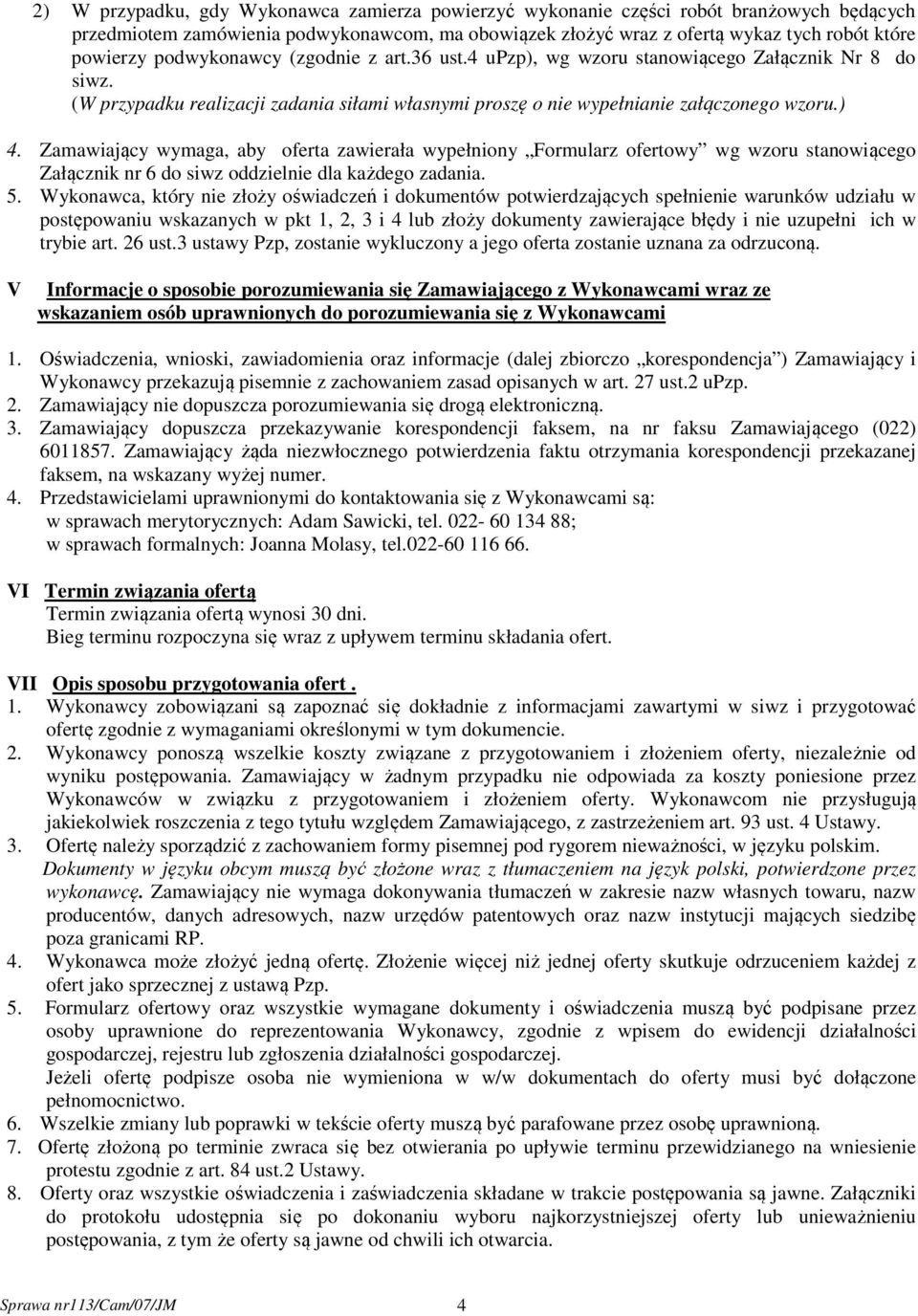 Zamawiający wymaga, aby oferta zawierała wypełniony Formularz ofertowy wg wzoru stanowiącego Załącznik nr 6 do siwz oddzielnie dla każdego zadania. 5.