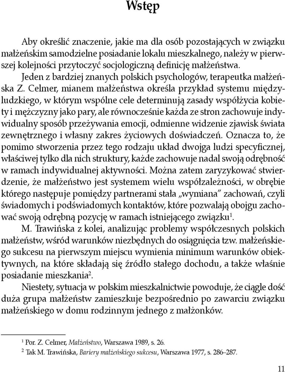 Celmer, mianem małżeństwa określa przykład systemu międzyludzkiego, w którym wspólne cele determinują zasady współżycia kobiety i mężczyzny jako pary, ale równocześnie każda ze stron zachowuje