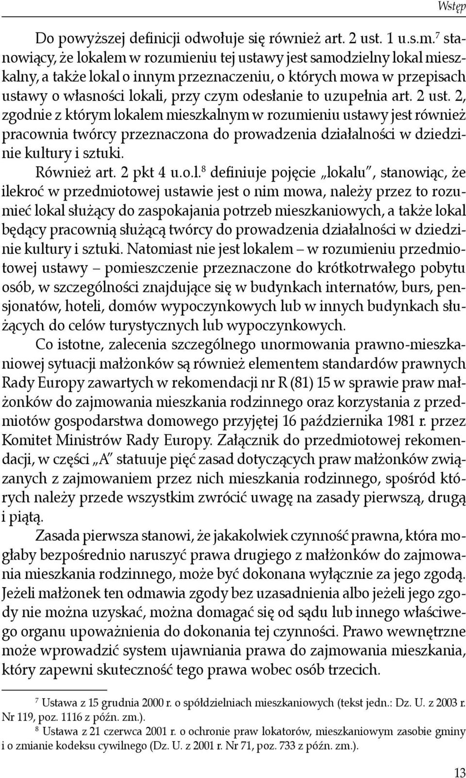 uzupełnia art. 2 ust. 2, zgodnie z którym lokalem mieszkalnym w rozumieniu ustawy jest również pracownia twórcy przeznaczona do prowadzenia działalności w dziedzinie kultury i sztuki. Również art.