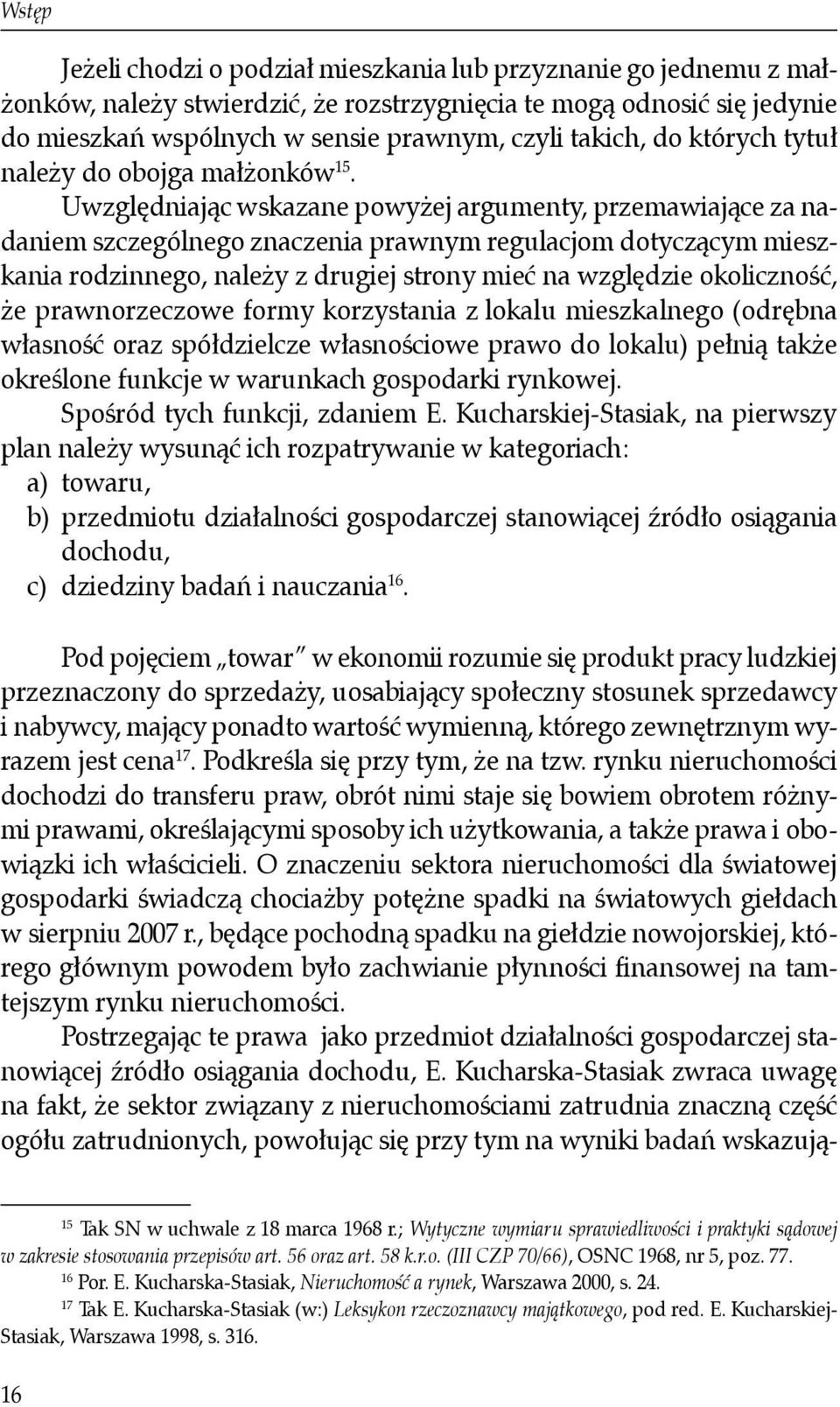 Uwzględniając wskazane powyżej argumenty, przemawiające za nadaniem szczególnego znaczenia prawnym regulacjom dotyczącym mieszkania rodzinnego, należy z drugiej strony mieć na względzie okoliczność,