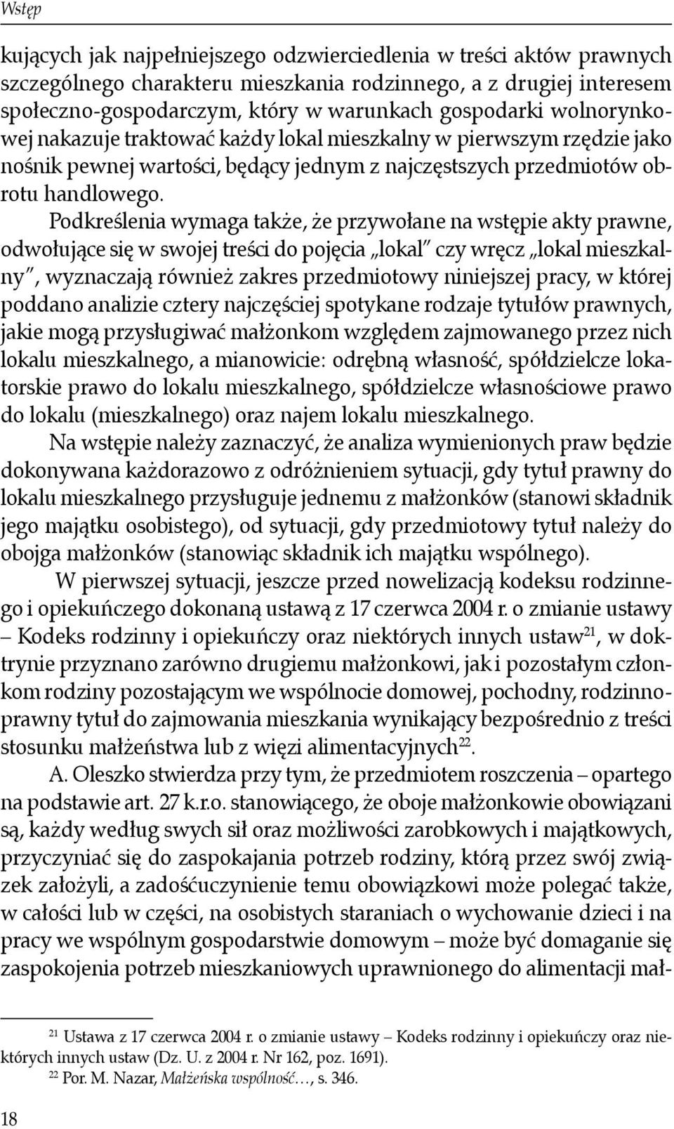 Podkreślenia wymaga także, że przywołane na wstępie akty prawne, odwołujące się w swojej treści do pojęcia lokal czy wręcz lokal mieszkalny, wyznaczają również zakres przedmiotowy niniejszej pracy, w