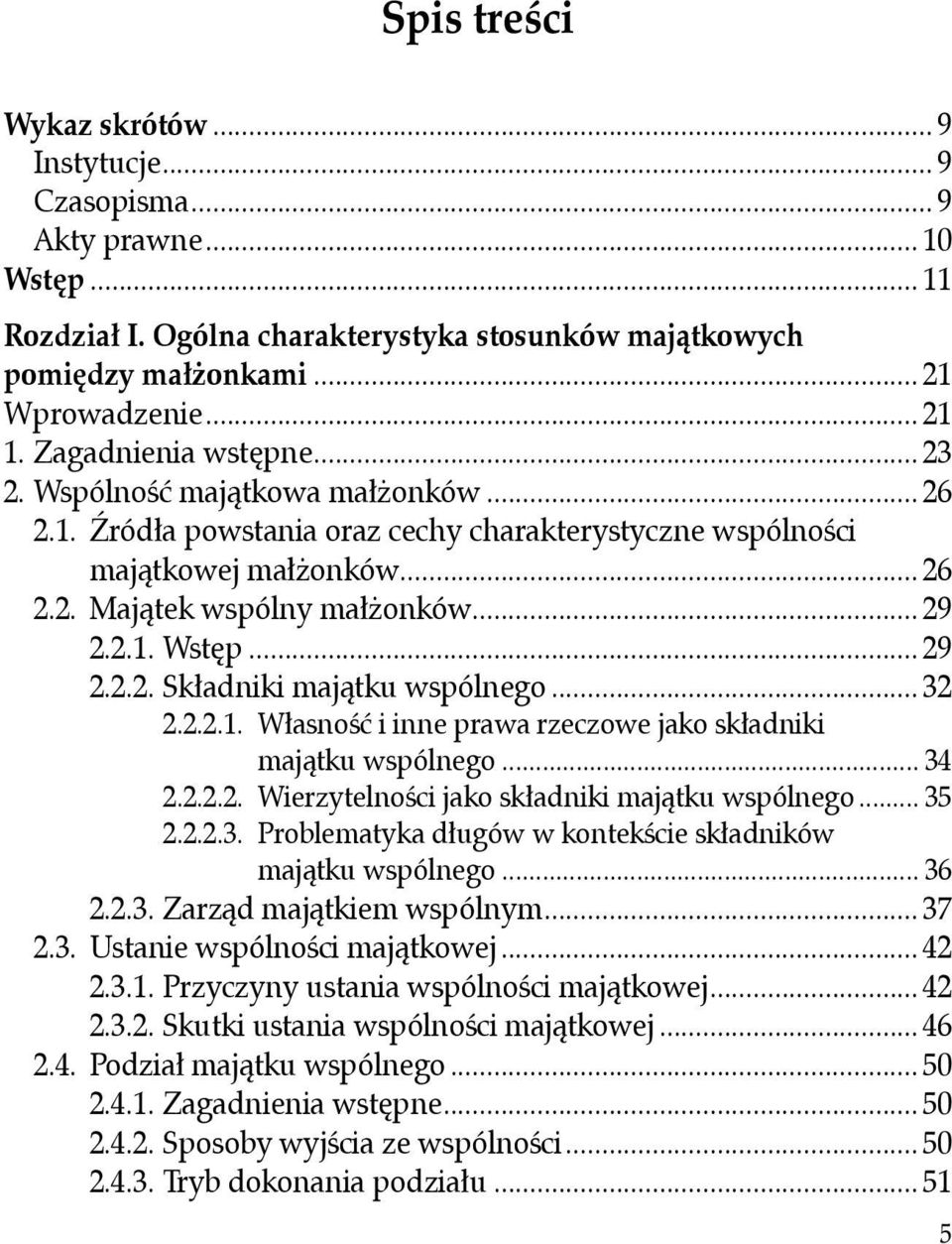 .. 29 2.2.2. Składniki majątku wspólnego... 32 2.2.2.1. Własność i inne prawa rzeczowe jako składniki majątku wspólnego... 34 2.2.2.2. Wierzytelności jako składniki majątku wspólnego... 35 2.2.2.3. Problematyka długów w kontekście składników majątku wspólnego.