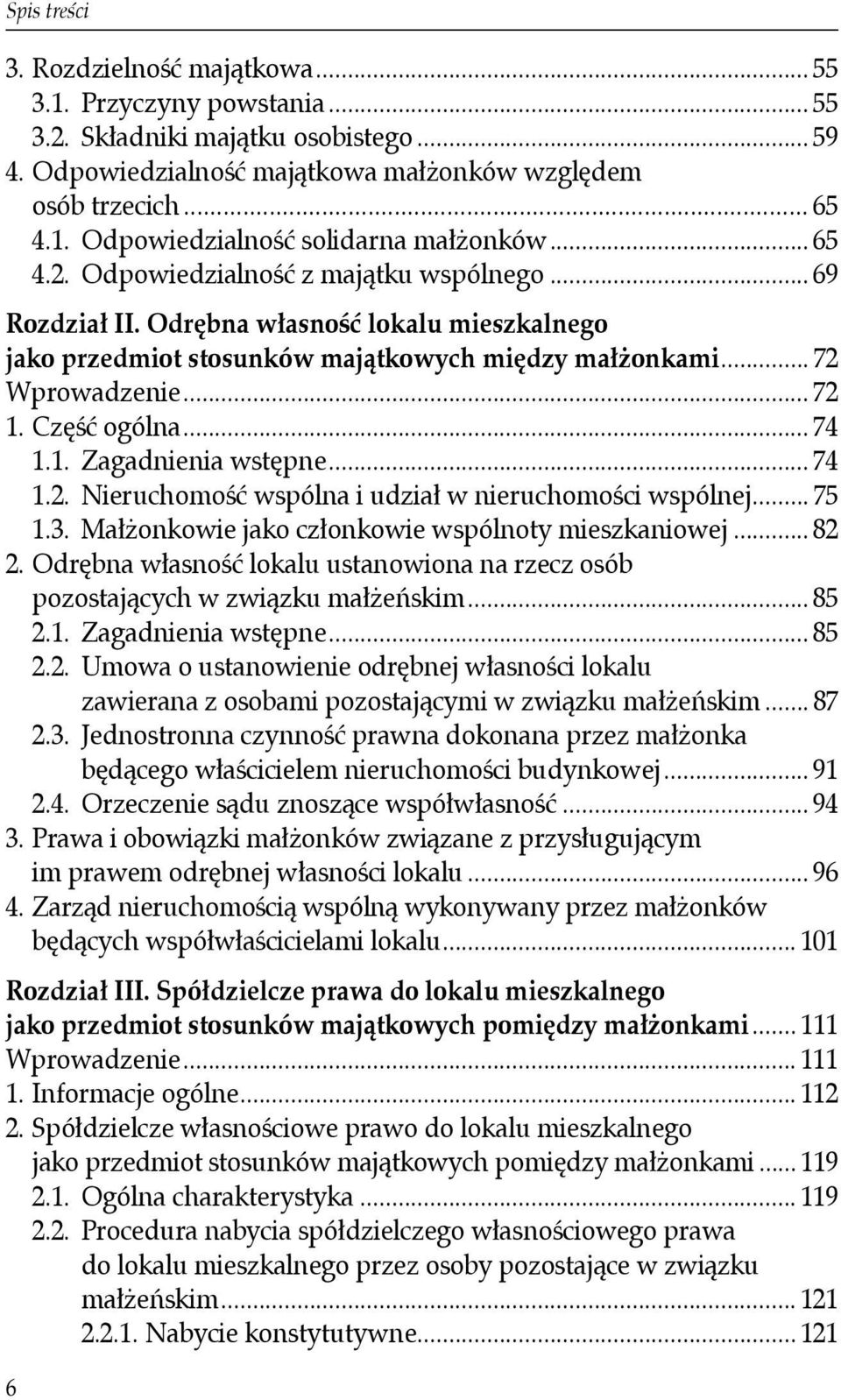 .. 74 1.1. Zagadnienia wstępne... 74 1.2. Nieruchomość wspólna i udział w nieruchomości wspólnej... 75 1.3. Małżonkowie jako członkowie wspólnoty mieszkaniowej... 82 2.