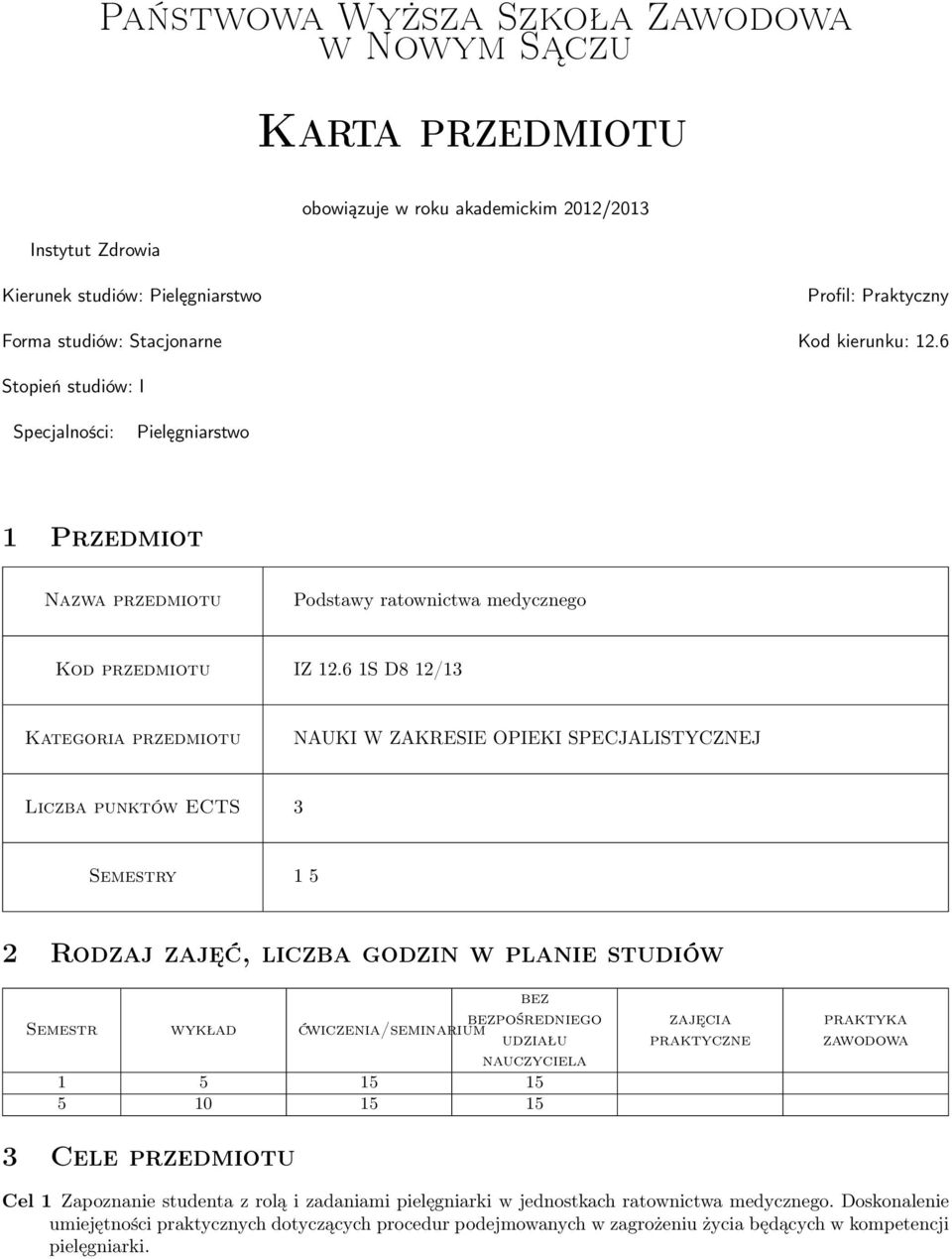 6 S D8 2/3 Kategoria przedmiotu NAUKI W ZAKRESIE OPIEKI SPECJALISTYCZNEJ Liczba punktów ECTS 3 Semestry 5 2 Rodzaj zajęć, liczba godzin w planie studiów Semestr wykład bez bezpośredniego