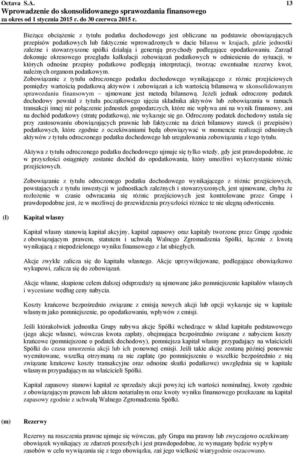 Zarząd dokonuje okresowego przeglądu kalkulacji zobowiązań podatkowych w odniesieniu do sytuacji, w których odnośne przepisy podatkowe podlegają interpretacji, tworząc ewentualne rezerwy kwot,