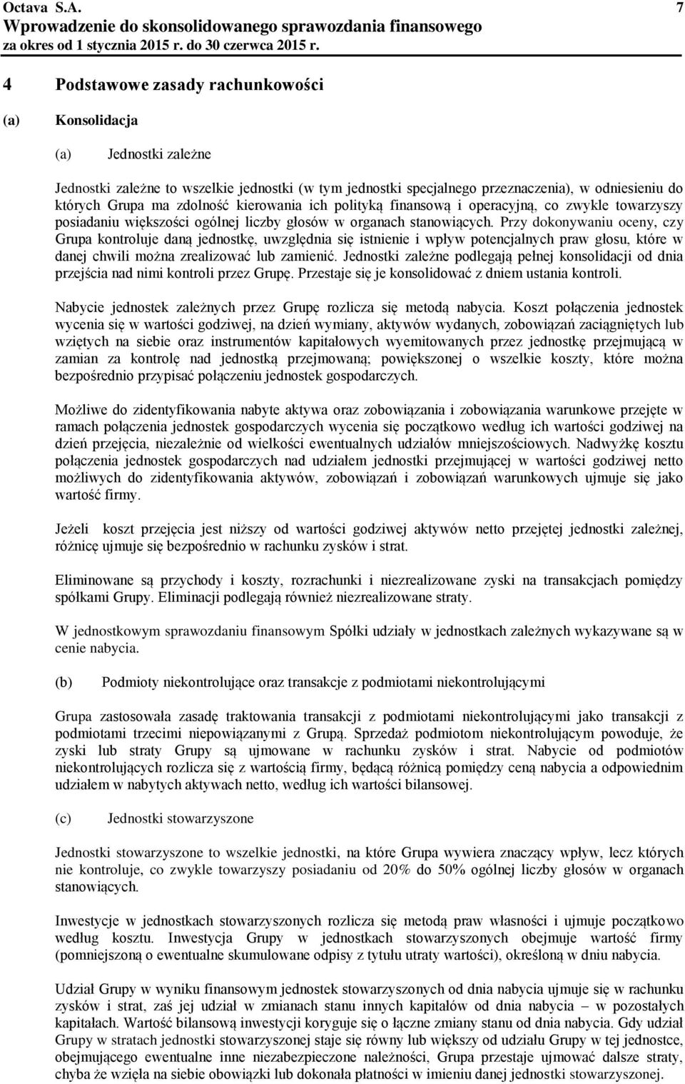 stanowiących. Przy dokonywaniu oceny, czy Grupa kontroluje daną jednostkę, uwzględnia się istnienie i wpływ potencjalnych praw głosu, które w danej chwili można zrealizować lub zamienić.