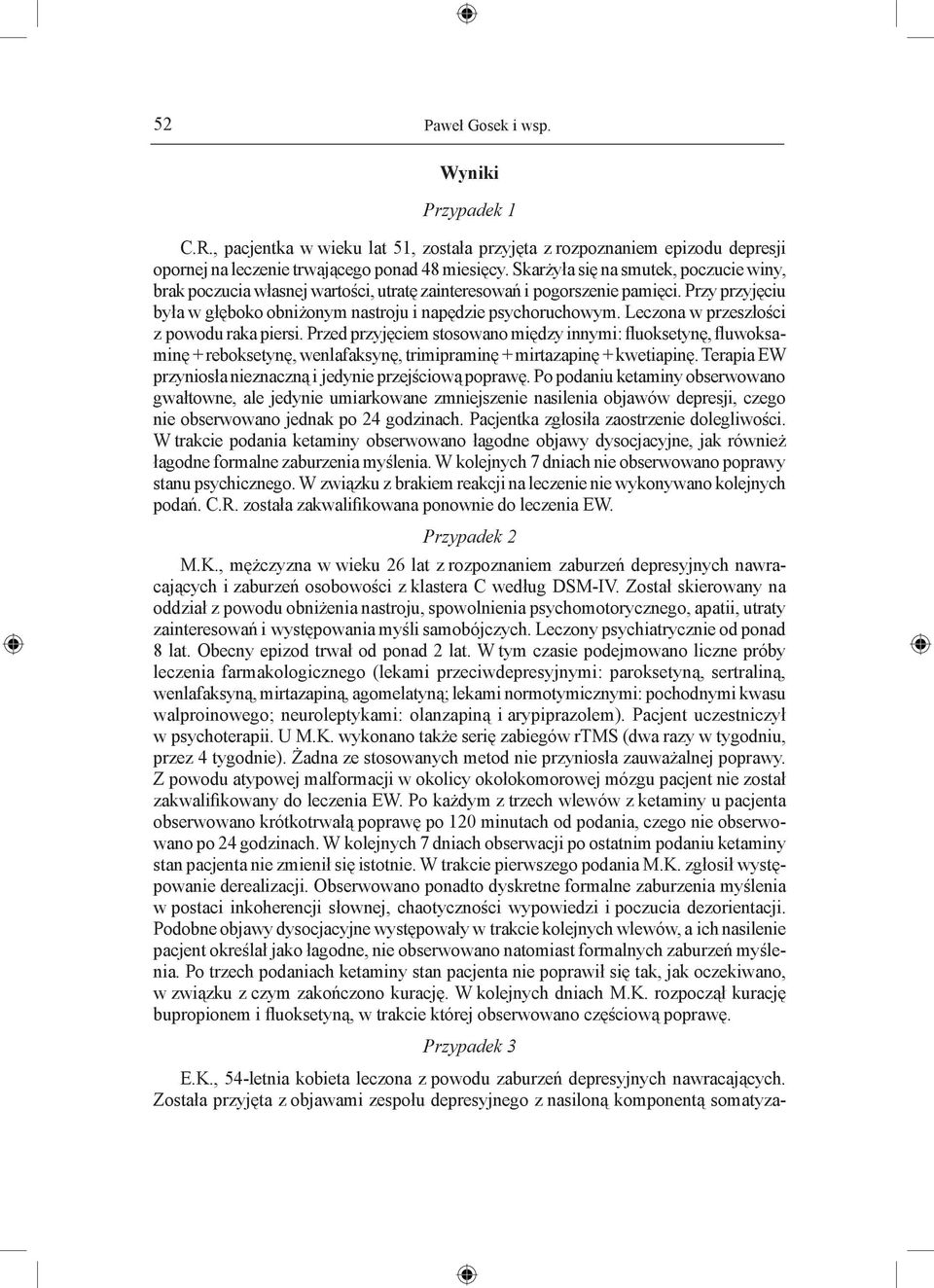 Leczona w przeszłości z powodu raka piersi. Przed przyjęciem stosowano między innymi: fluoksetynę, fluwoksaminę + reboksetynę, wenlafaksynę, trimipraminę + mirtazapinę + kwetiapinę.