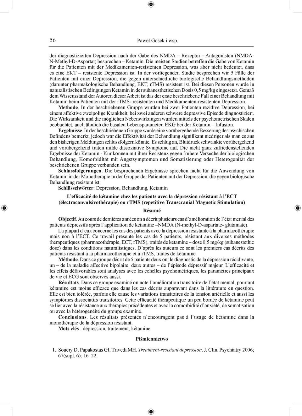 In der vorliegenden Studie besprechen wir 5 Fälle der Patienten mit einer Depression, die gegen unterschiedliche biologische Behandlungsmethoden (darunter pharmakologische Behandlung, EKT, rtms)