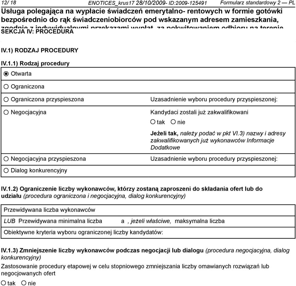 3) nazwy i adresy zakwalifikowanych już wykonawców Informacje Dodatkowe Uzasad wyboru procedury przyspieszonej: Dialog konkurencyjny IV.1.