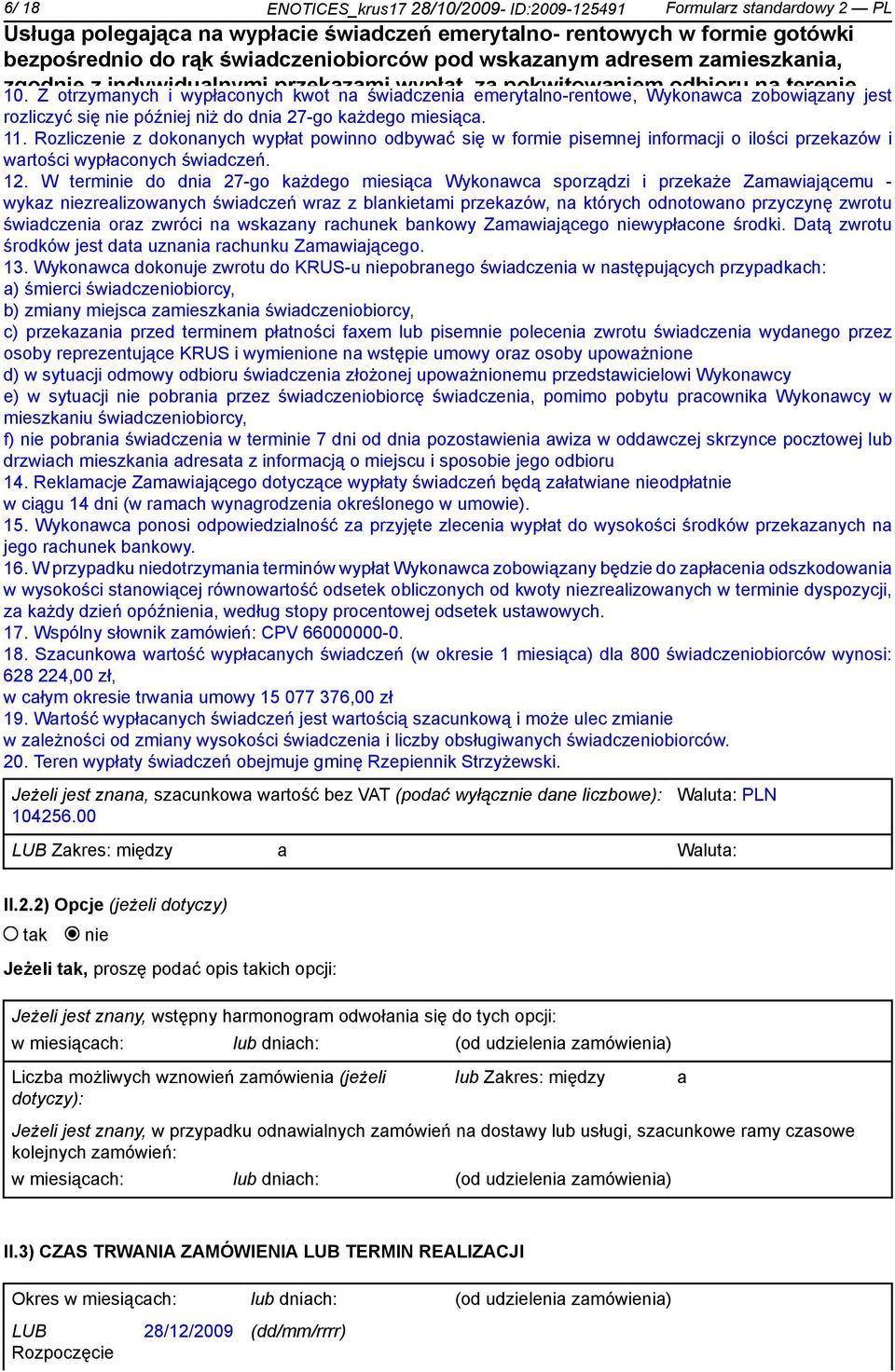 dnia 27-go każdego miesiąca. 11. Rozlicze z dokonanych wypłat powinno odbywać się w formie pisemnej informacji o ilości przekazów i wartości wypłaconych świadczeń. 12.