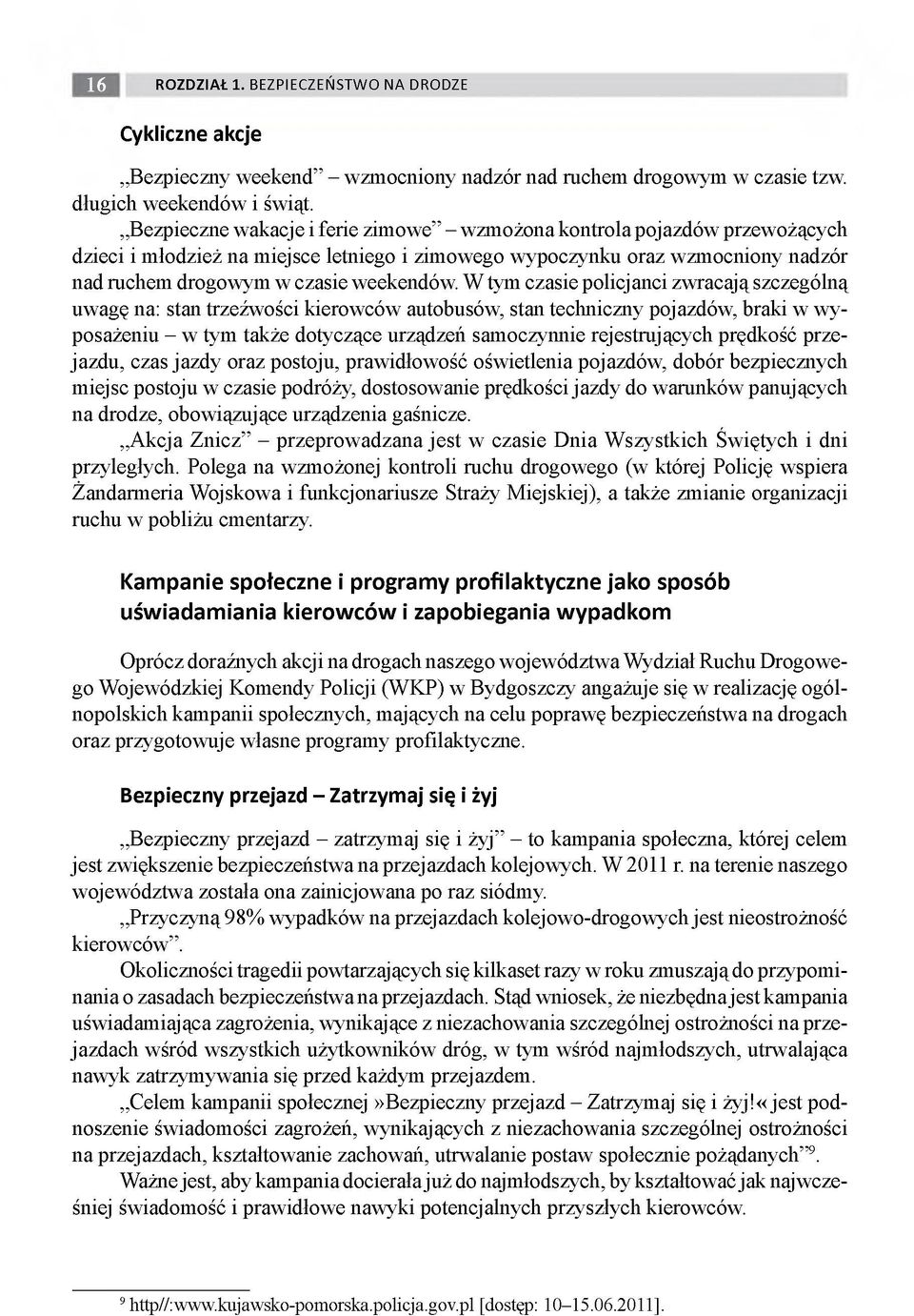 W tym czasie policjanci zwracają szczególną uwagę na: stan trzeźwości kierowców autobusów, stan techniczny pojazdów, braki w wyposażeniu - w tym także dotyczące urządzeń samoczynnie rejestrujących