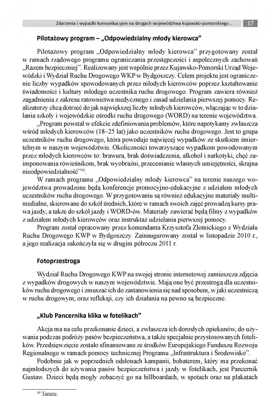 zachowań Razem bezpieczniej. Realizowany jest wspólnie przez Kujawsko-Pomorski Urząd Wojewódzki i Wydział Ruchu Drogowego WKP w Bydgoszczy.