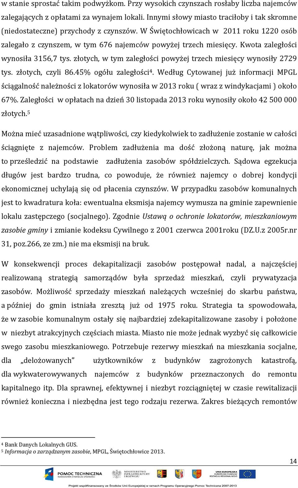 Kwota zaległości wynosiła 3156,7 tys. złotych, w tym zaległości powyżej trzech miesięcy wynosiły 2729 tys. złotych, czyli 86.45% ogółu zaległości 4.