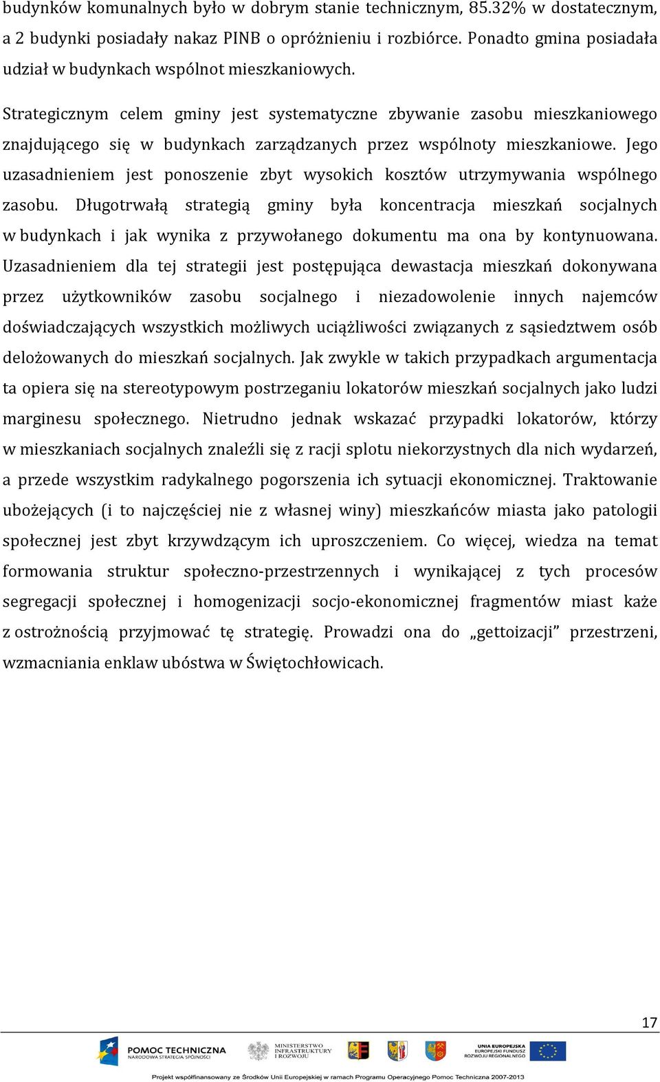 Strategicznym celem gminy jest systematyczne zbywanie zasobu mieszkaniowego znajdującego się w budynkach zarządzanych przez wspólnoty mieszkaniowe.