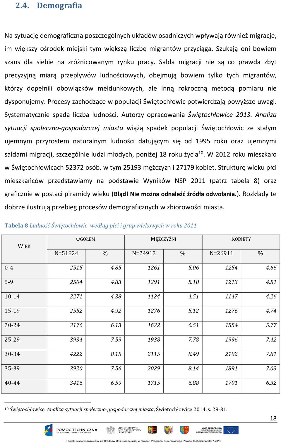 Salda migracji nie są co prawda zbyt precyzyjną miarą przepływów ludnościowych, obejmują bowiem tylko tych migrantów, którzy dopełnili obowiązków meldunkowych, ale inną rokroczną metodą pomiaru nie