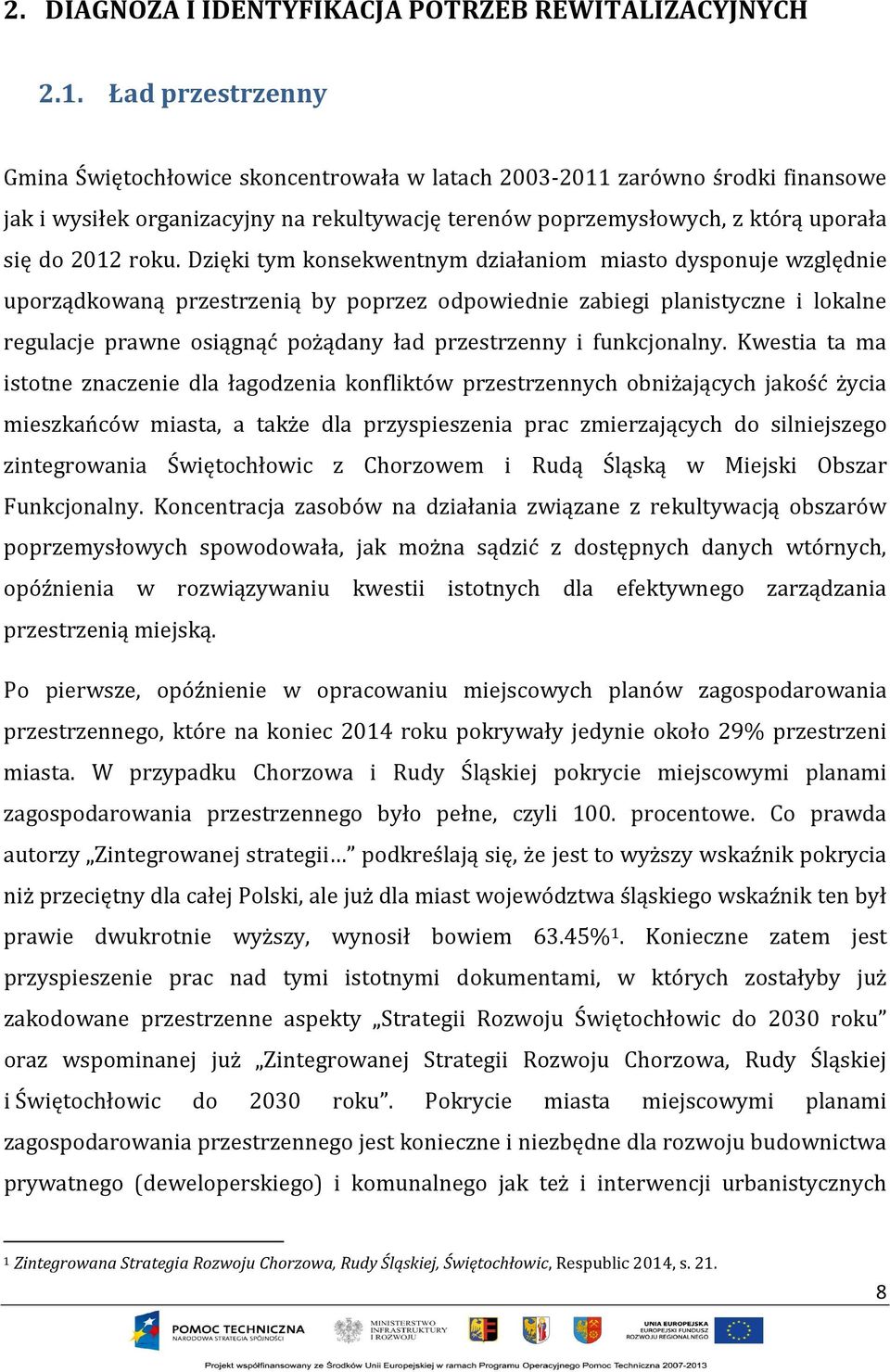 Dzięki tym konsekwentnym działaniom miasto dysponuje względnie uporządkowaną przestrzenią by poprzez odpowiednie zabiegi planistyczne i lokalne regulacje prawne osiągnąć pożądany ład przestrzenny i