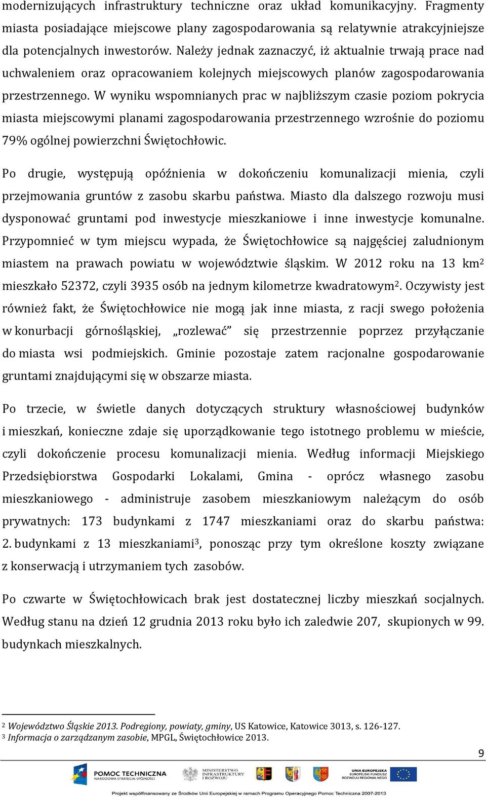 W wyniku wspomnianych prac w najbliższym czasie poziom pokrycia miasta miejscowymi planami zagospodarowania przestrzennego wzrośnie do poziomu 79% ogólnej powierzchni Świętochłowic.