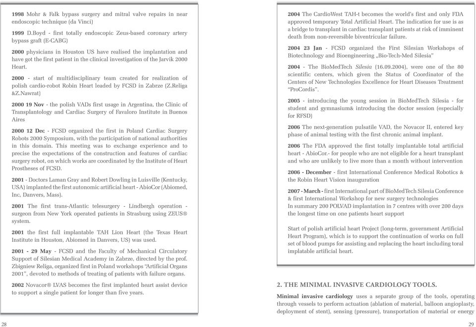 investigation of the Jarvik 2000 Heart. 2000 - start of multidisciplinary team created for realization of polish cardio-robot Robin Heart leaded by FCSD in Zabrze (Z.Religa &Z.
