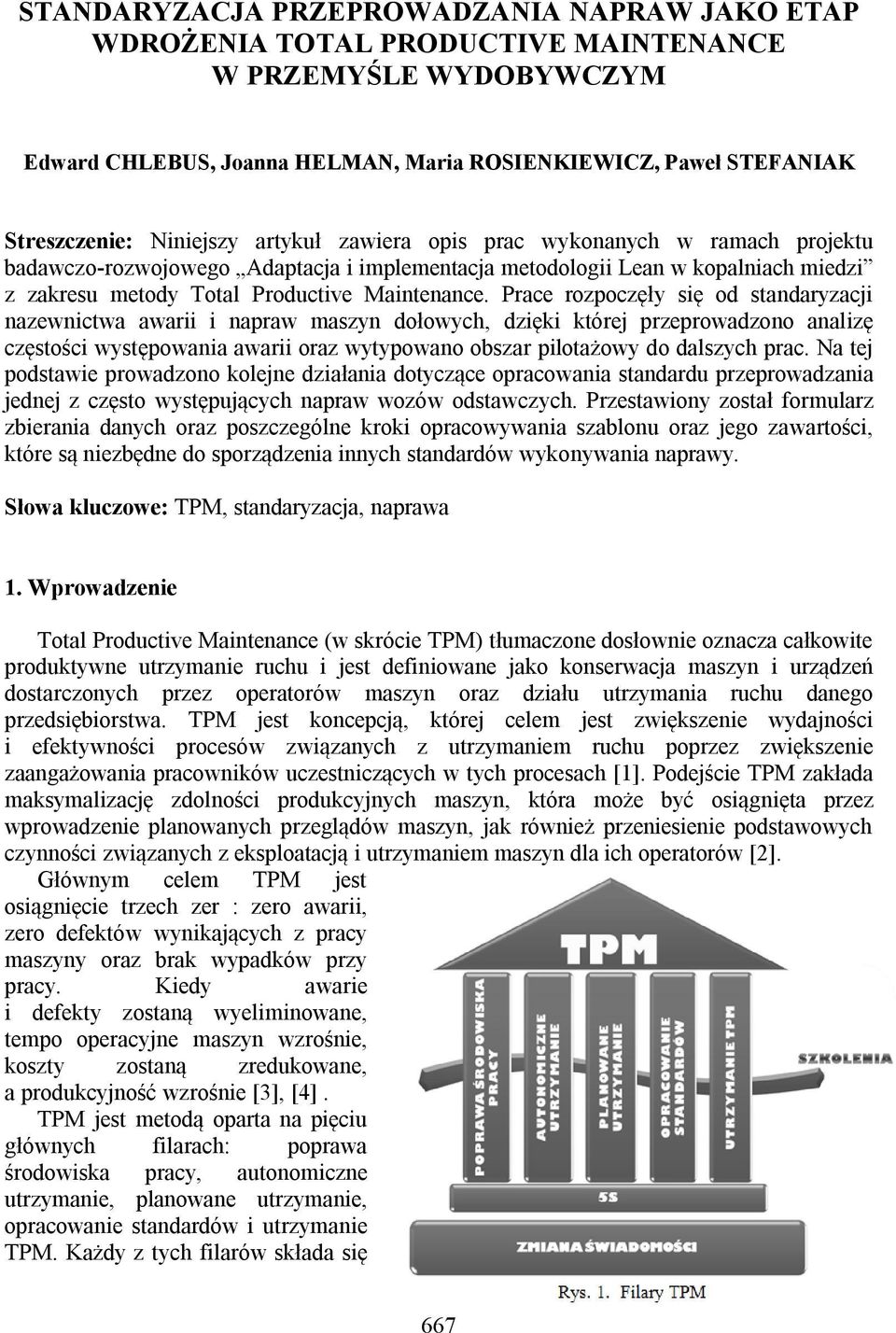 Prace rozpoczęły sę od stadaryzacj azewctwa awar apraw maszy dołowych, dzęk której przeprowadzoo aalzę częstośc występowaa awar oraz wytypowao obszar plotażowy do dalszych prac.