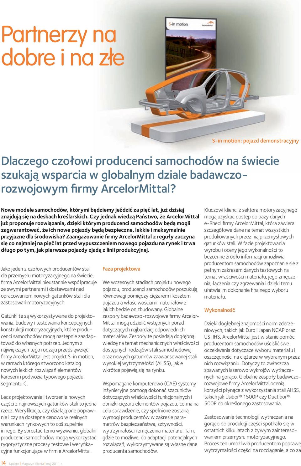 Czy jednak wiedzą Państwo, że ArcelorMittal już proponuje rozwiązania, dzięki którym producenci samochodów będą mogli zagwarantować, że ich nowe pojazdy będą bezpieczne, lekkie i maksymalnie