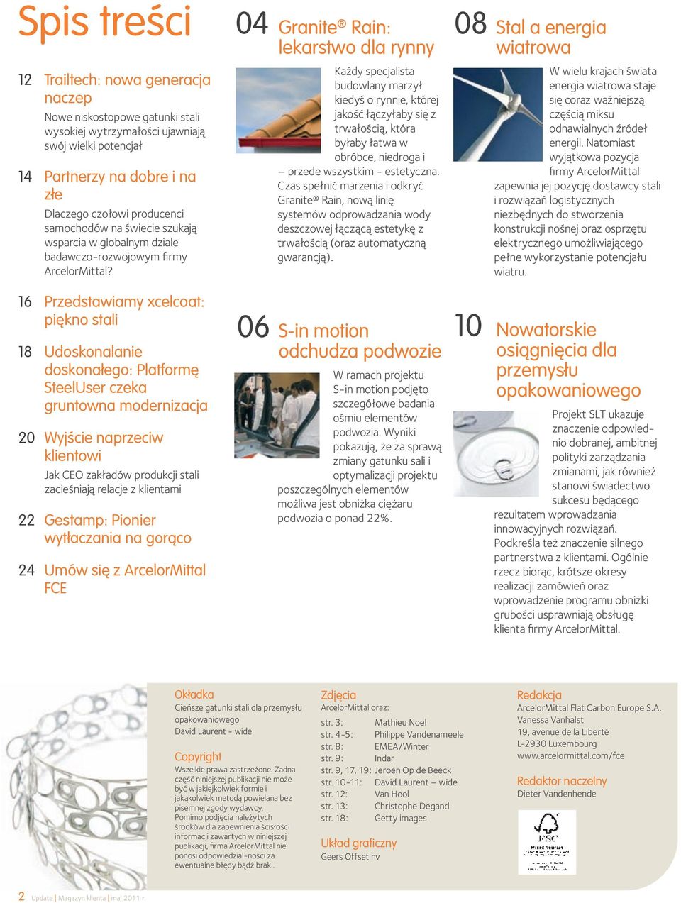 16 Przedstawiamy xcelcoat: piękno stali 18 Udoskonalanie doskonałego: Platformę SteelUser czeka gruntowna modernizacja 20 Wyjście naprzeciw klientowi Jak CEO zakładów produkcji stali zacieśniają