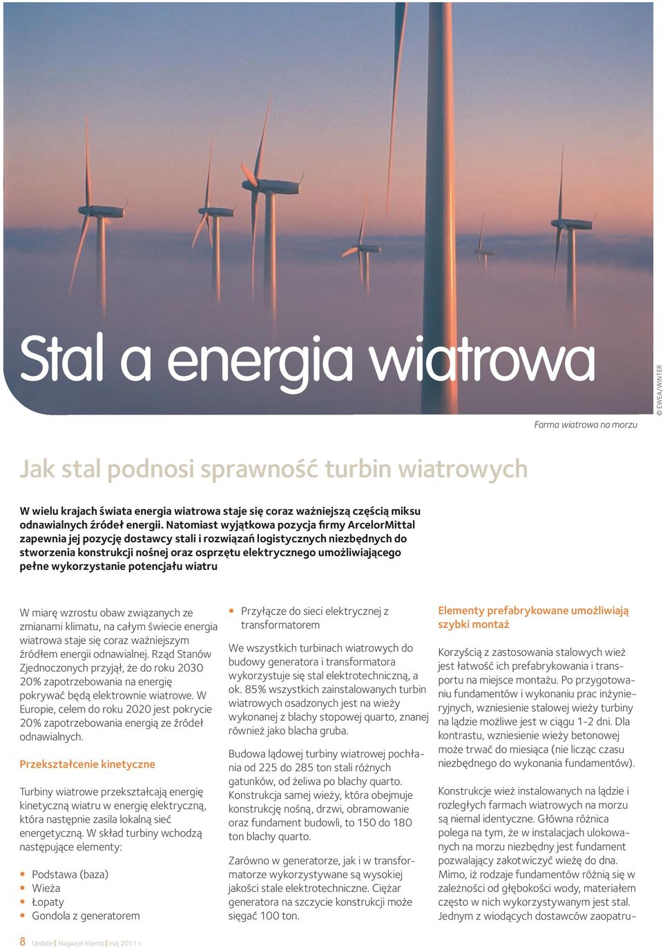 Natomiast wyjątkowa pozycja firmy ArcelorMittal zapewnia jej pozycję dostawcy stali i rozwiązań logistycznych niezbędnych do stworzenia konstrukcji nośnej oraz osprzętu elektrycznego umożliwiającego