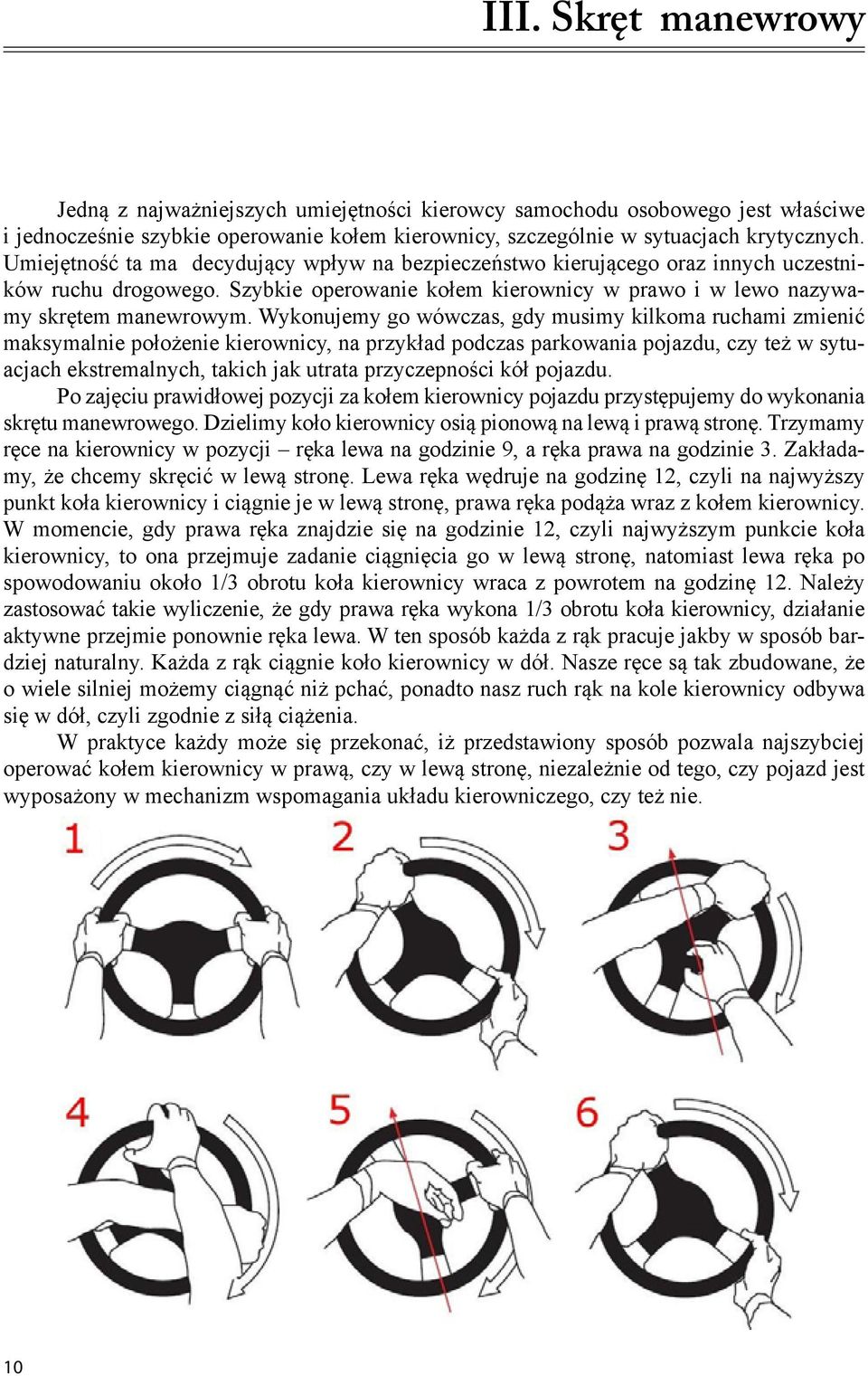 Umiejętność ta ma decydujący wpływ na bezpieczeństwo kierującego oraz innych uczestników ruchu drogowego. Szybkie operowanie kołem kierownicy w prawo i w lewo nazywamy skrętem manewrowym.