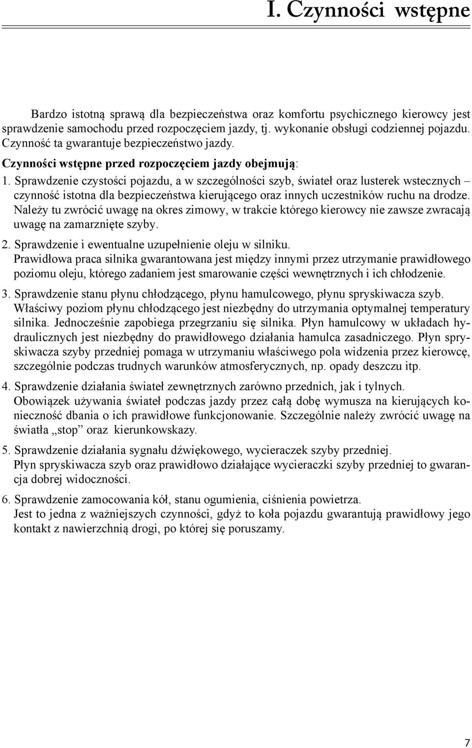 Sprawdzenie czystości pojazdu, a w szczególności szyb, świateł oraz lusterek wstecznych czynność istotna dla bezpieczeństwa kierującego oraz innych uczestników ruchu na drodze.