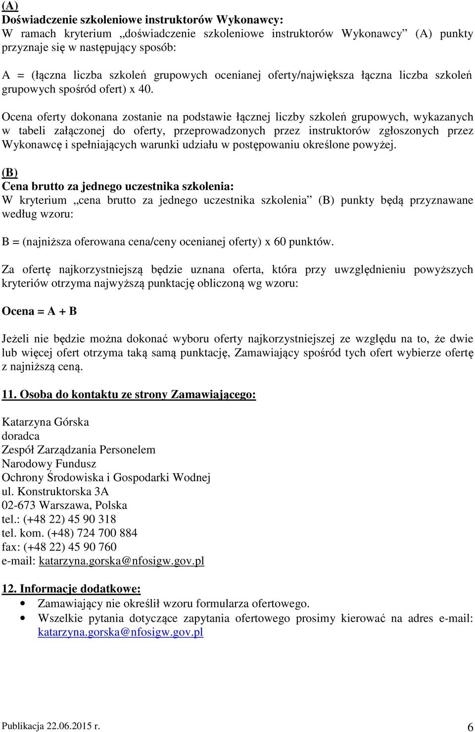 Ocena oferty dokonana zostanie na podstawie łącznej liczby szkoleń grupowych, wykazanych w tabeli załączonej do oferty, przeprowadzonych przez instruktorów zgłoszonych przez Wykonawcę i spełniających