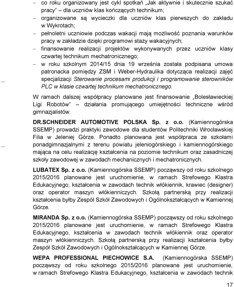 czwartej technikum mechatronicznego; w roku szkolnym 2014/15 dnia 19 września została podpisana umowa patronacka pomiędzy ZSM i Weber-Hydraulika dotycząca realizacji zajęć specjalizacji Sterowanie