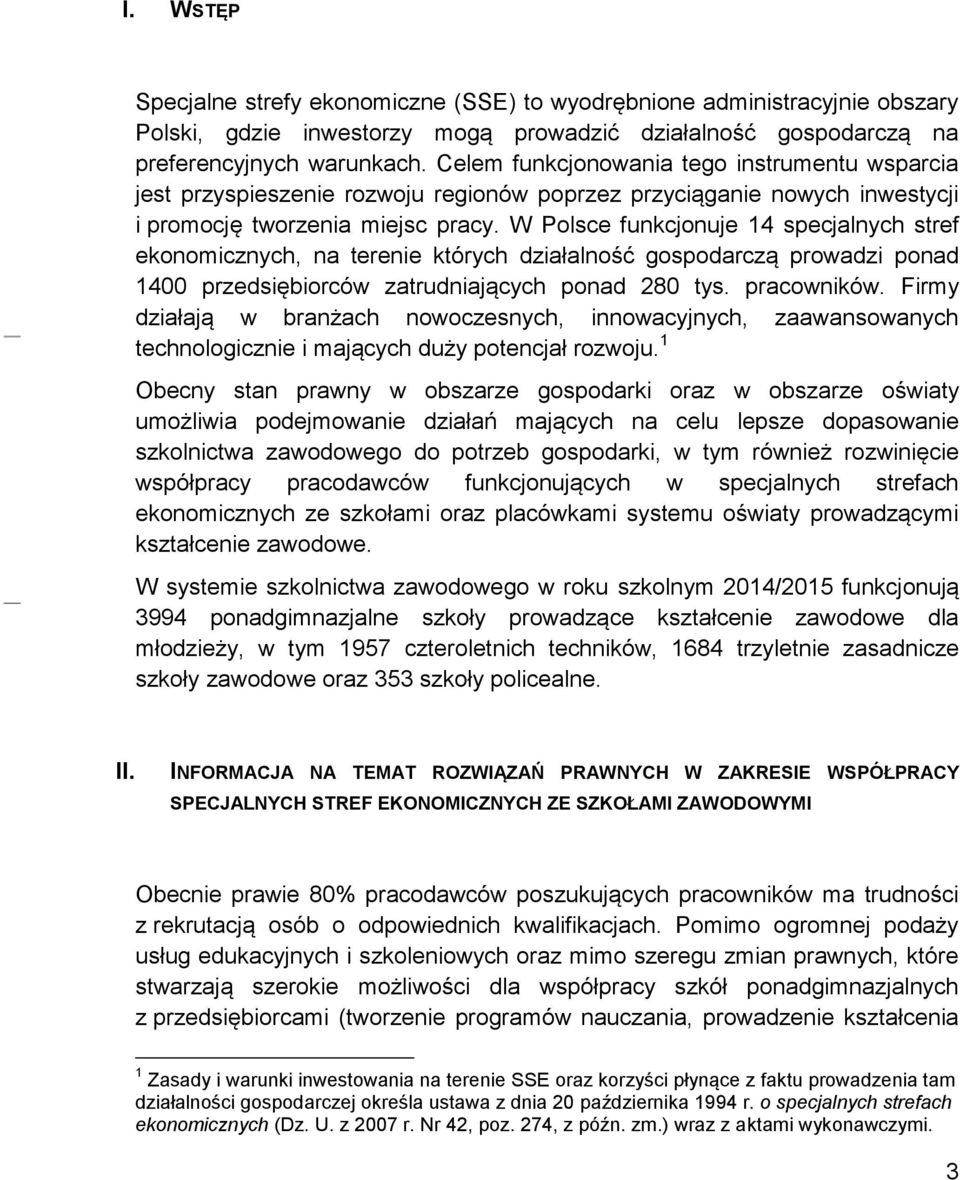 W Polsce funkcjonuje 14 specjalnych stref ekonomicznych, na terenie których działalność gospodarczą prowadzi ponad 1400 przedsiębiorców zatrudniających ponad 280 tys. pracowników.