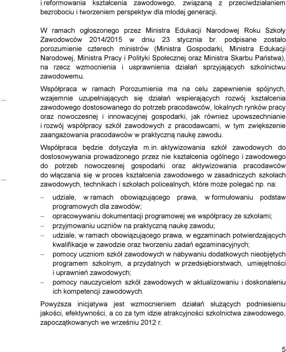 podpisane zostało porozumienie czterech ministrów (Ministra Gospodarki, Ministra Edukacji Narodowej, Ministra Pracy i Polityki Społecznej oraz Ministra Skarbu Państwa), na rzecz wzmocnienia i