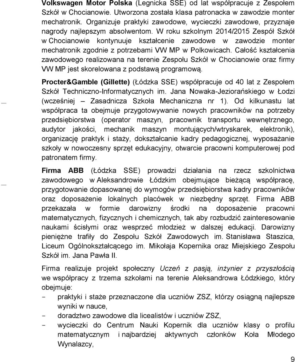 W roku szkolnym 2014/2015 Zespół Szkół w Chocianowie kontynuuje kształcenie zawodowe w zawodzie monter mechatronik zgodnie z potrzebami VW MP w Polkowicach.